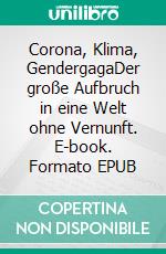 Corona, Klima, GendergagaDer große Aufbruch in eine Welt ohne Vernunft. E-book. Formato EPUB ebook