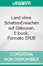 Land ohne SchattenErwachen auf Galoosan. E-book. Formato EPUB ebook