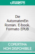 Die AutomatenEin Roman. E-book. Formato EPUB ebook di Ernst Kratzmann