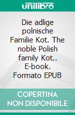 Die adlige polnische Familie Kot. The noble Polish family Kot.. E-book. Formato EPUB ebook