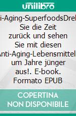 Anti-Aging-SuperfoodsDrehen Sie die Zeit zurück und sehen Sie mit diesen Anti-Aging-Lebensmitteln um Jahre jünger aus!. E-book. Formato EPUB ebook