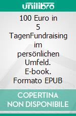 100 Euro in 5 TagenFundraising im persönlichen Umfeld. E-book. Formato EPUB ebook di Thomas Grosjean