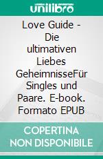 Love Guide - Die ultimativen Liebes GeheimnisseFür Singles und Paare. E-book. Formato EPUB ebook