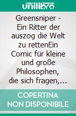 Greensniper - Ein Ritter der auszog die Welt zu rettenEin Comic für kleine und große Philosophen, die sich fragen, was das Böse ist und wie man es bekämpfen kann.. E-book. Formato EPUB ebook di Achim Mertens