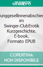 Junggesellinnenabschied im Swinger-ClubErotik Kurzgeschichte. E-book. Formato EPUB ebook