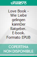 Love Book - Wie Liebe gelingen kannDer Ratgeber. E-book. Formato EPUB ebook