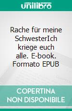 Rache für meine SchwesterIch kriege euch alle. E-book. Formato EPUB ebook di Klaus Horst