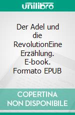 Der Adel und die RevolutionEine Erzählung. E-book. Formato EPUB ebook