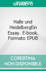 Halle und HeidelbergEin Essay. E-book. Formato EPUB ebook