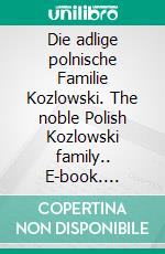 Die adlige polnische Familie Kozlowski. The noble Polish Kozlowski family.. E-book. Formato EPUB ebook di Werner Zurek