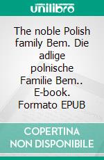 The noble Polish family Bem. Die adlige polnische Familie Bem.. E-book. Formato EPUB ebook di Werner Zurek