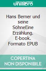 Hans Berner und seine SöhneEine Erzählung. E-book. Formato EPUB ebook di Jeremias Gotthelf