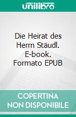 Die Heirat des Herrn Stäudl. E-book. Formato EPUB ebook di Ferdinand von Saar