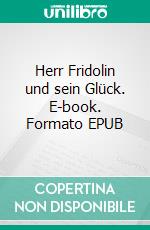 Herr Fridolin und sein Glück. E-book. Formato EPUB ebook di Ferdinand von Saar