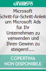 Microsoft AdsSchritt-für-Schritt-Anleitung, um Microsoft Ads für Ihr Unternehmen zu verwenden und Ihren Gewinn zu steigern!. E-book. Formato EPUB