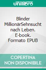 Blinder MillionärSehnsucht nach Leben. E-book. Formato EPUB ebook