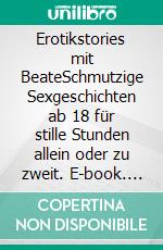 Erotikstories mit BeateSchmutzige Sexgeschichten ab 18 für stille Stunden allein oder zu zweit. E-book. Formato EPUB ebook