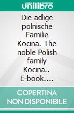 Die adlige polnische Familie Kocina. The noble Polish family Kocina.. E-book. Formato EPUB ebook di Werner Zurek