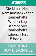 Die kleine Hexe RamsamsamSieben zauberhafte Wochentage &amp; Vier zauberhafte Jahreszeiten. E-book. Formato EPUB ebook