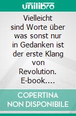 Vielleicht sind Worte über was sonst nur in Gedanken ist der erste Klang von Revolution. E-book. Formato EPUB ebook di Lina Dimia Lune