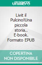 Livit il Pulcino!Una piccola storia.. E-book. Formato EPUB ebook