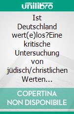 Ist Deutschland wert(e)los?Eine kritische Untersuchung von jüdisch/christlichen Werten angesichts von Corona, Gender und Künstlicher Intelligenz. E-book. Formato EPUB ebook di Lutz Simon