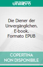 Die Diener der Unvergänglichen. E-book. Formato EPUB ebook di Anna Möbius