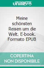 Meine schönsten Reisen um die Welt. E-book. Formato EPUB ebook