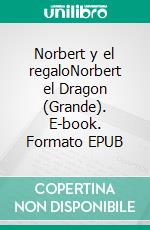 Norbert y el regaloNorbert el Dragon (Grande). E-book. Formato EPUB ebook