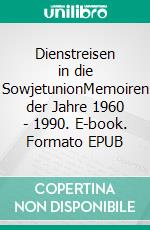 Dienstreisen in die SowjetunionMemoiren der Jahre 1960 - 1990. E-book. Formato EPUB ebook