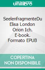 SeelenfragmenteDu Elisa London Orion Ich. E-book. Formato EPUB ebook di Louisa August