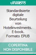 Standardisierte digitale Beurteilung von Hotelinvestments. E-book. Formato EPUB ebook di Martin Kühnel