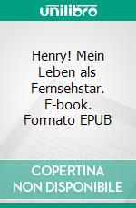 Henry! Mein Leben als Fernsehstar. E-book. Formato EPUB ebook