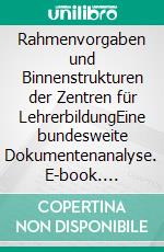 Rahmenvorgaben und Binnenstrukturen der Zentren für LehrerbildungEine bundesweite Dokumentenanalyse. E-book. Formato EPUB ebook