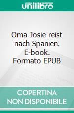 Oma Josie reist nach Spanien. E-book. Formato EPUB ebook di Josie Schubert