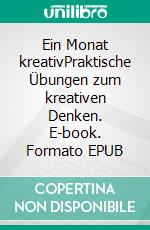 Ein Monat kreativPraktische Übungen zum kreativen Denken. E-book. Formato EPUB ebook