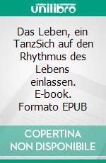 Das Leben, ein TanzSich auf den Rhythmus des Lebens einlassen. E-book. Formato EPUB