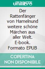 Der Rattenfänger von Hamelnund weitere schöne Märchen aus aller Welt. E-book. Formato EPUB ebook di Theodor Nebl