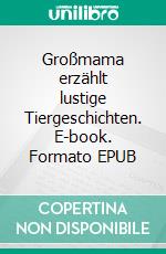 Großmama erzählt lustige Tiergeschichten. E-book. Formato EPUB ebook di Uta Winkler