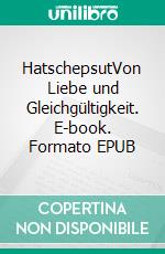 HatschepsutVon Liebe und Gleichgültigkeit. E-book. Formato EPUB ebook