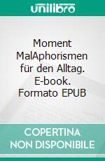 Moment MalAphorismen für den Alltag. E-book. Formato EPUB ebook di Burkhard Budde