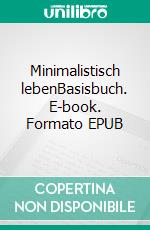 Minimalistisch lebenBasisbuch. E-book. Formato EPUB ebook