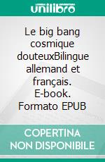 Le big bang cosmique douteuxBilingue allemand et français. E-book. Formato EPUB ebook di Dietmar Dressel