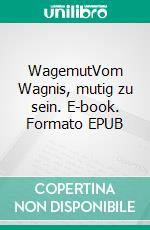 WagemutVom Wagnis, mutig zu sein. E-book. Formato EPUB ebook di Thorsten Latzel