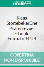 Klaas StörtebekerEine Piratenrevue. E-book. Formato EPUB ebook di Joachim Tettenborn