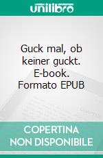 Guck mal, ob keiner guckt. E-book. Formato EPUB ebook