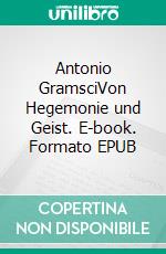 Antonio GramsciVon Hegemonie und Geist. E-book. Formato EPUB ebook