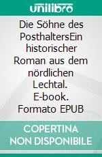 Die Söhne des PosthaltersEin historischer Roman aus dem nördlichen Lechtal. E-book. Formato EPUB ebook