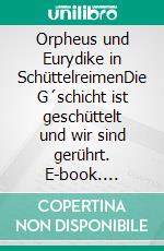 Orpheus und Eurydike in SchüttelreimenDie G´schicht ist geschüttelt und wir sind gerührt. E-book. Formato EPUB ebook