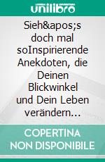 Sieh's doch mal soInspirierende Anekdoten, die Deinen Blickwinkel und Dein Leben verändern werden. E-book. Formato EPUB ebook di Anna Dudnikov